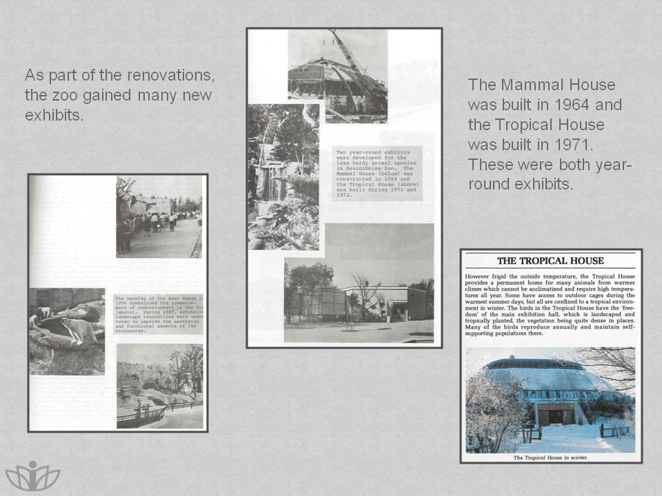 As part of the renovations, the zoo gained many new exhibits.  The Mammal House was built in 1964 and the Tropical House was built in 1971. These were both year-round exhibits.