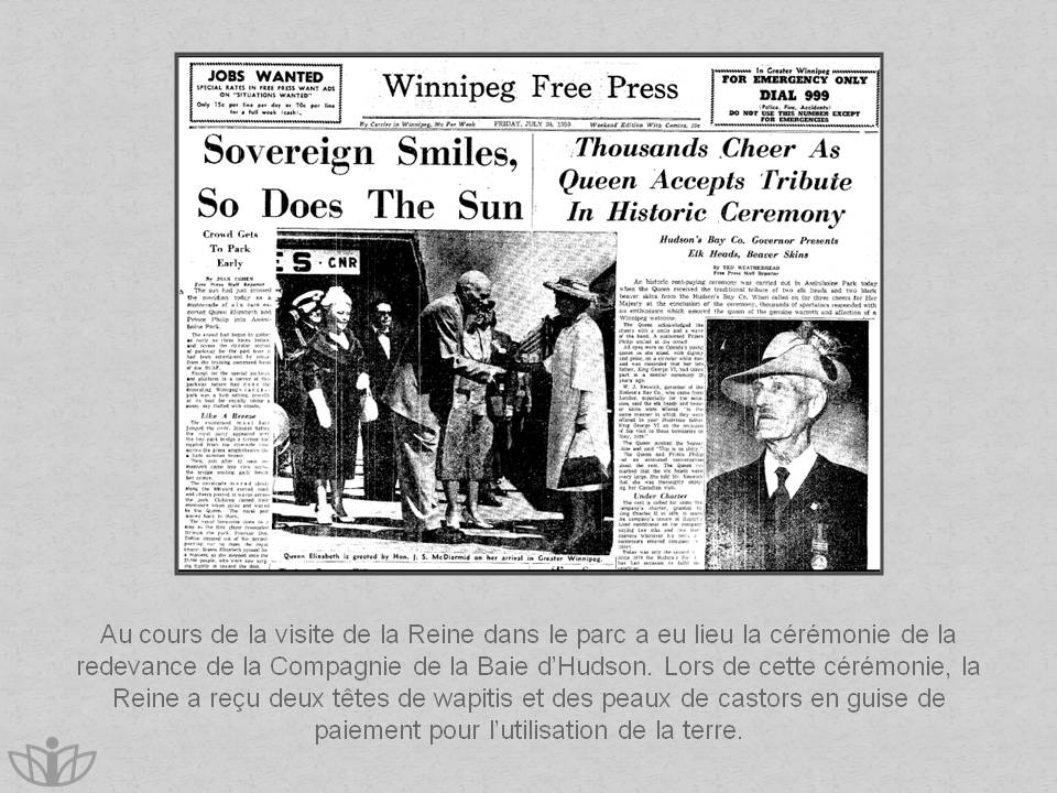 Au cours de la visite de la Reine dans le parc a eu lieu la crmonie de la redevance de la Compagnie de la Baie dHudson. Lors de cette crmonie, la Reine a reu deux ttes de wapitis et des peaux de castors en guise de paiement pour lutilisation de la terre.